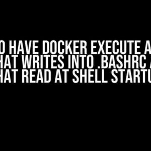 How to have Docker execute a shell script that writes into .bashrc and have that read at shell startup