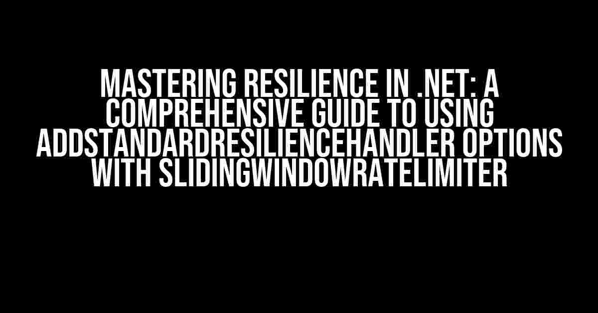 Mastering Resilience in .NET: A Comprehensive Guide to Using AddStandardResilienceHandler Options with SlidingWindowRateLimiter