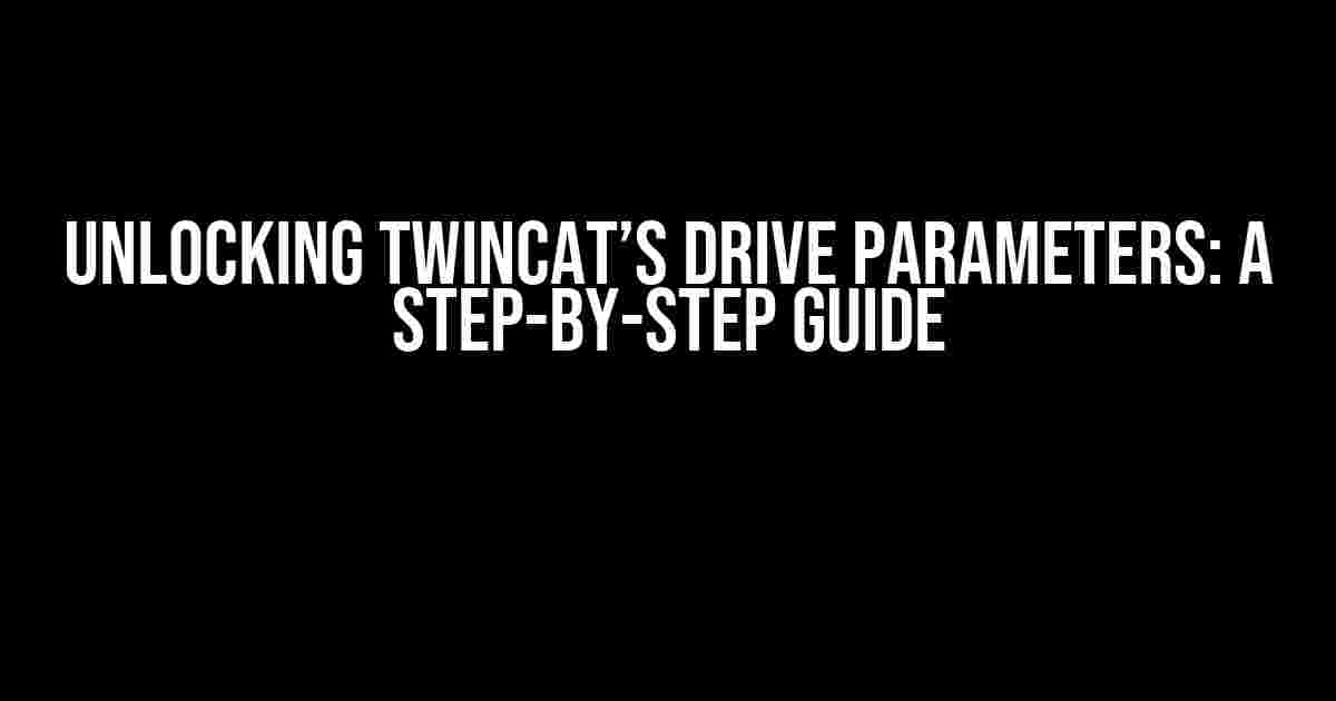 Unlocking TwinCAT’s Drive Parameters: A Step-by-Step Guide